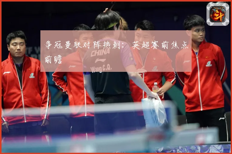 争冠曼联对阵热刺：英超赛前焦点前瞻