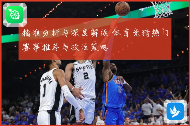 精准分析与深度解读 体育竞猜热门赛事推荐与投注策略