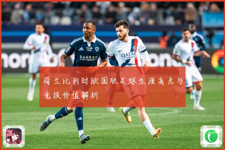 荷兰比利时欧国联足球生涯高光与竞技价值解析