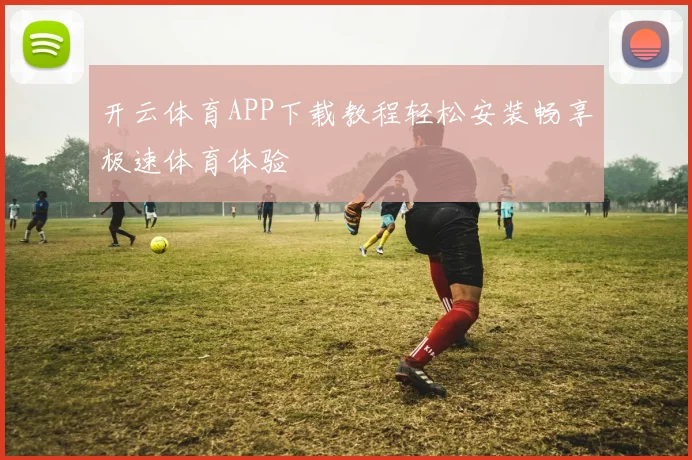 开云体育APP下载教程轻松安装畅享极速体育体验