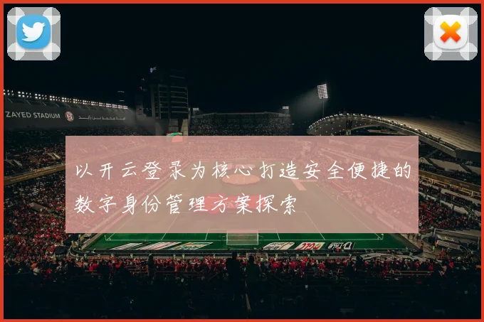 以开云登录为核心打造安全便捷的数字身份管理方案探索