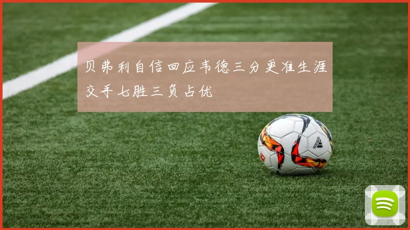 贝弗利自信回应韦德三分更准生涯交手七胜三负占优